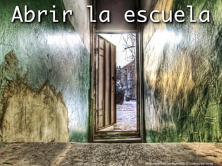 Abrir la escuela




          http://www.ﬂickr.com/photos/95572727@N00/812756768
 