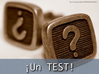 http://www.ﬂickr.com/photos/42788859@N00/318947873




¡Un TEST!
 