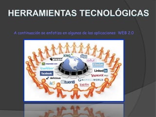 A continuación se enfatiza en algunas de las aplicaciones WEB 2.0 
 