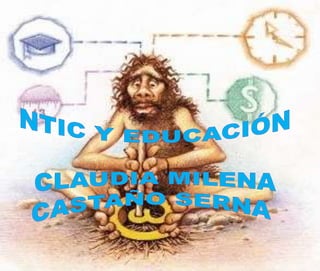 NTIC Y EDUCACIÓN CLAUDIA MILENA CASTAÑO SERNA  