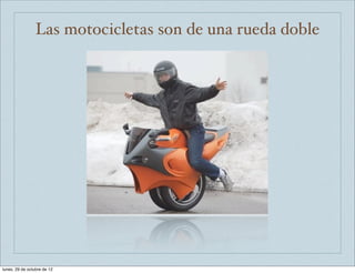 Las motocicletas son de una rueda doble




lunes, 29 de octubre de 12
 