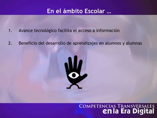 En el ámbito Escolar …
1. Avance tecnológico facilita el acceso a información
2. Beneficio del desarrollo de aprendizajes en alumnos y alumnas
 