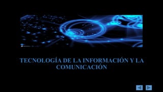 TECNOLOGÍA DE LA INFORMACIÓN Y LA
COMUNICACIÓN
 