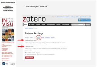 Antonio Mendes da Silva
ZOTERO
outil de gestion
de données
bibliographiques
Institut national d'histoire de l'art
Accès :
6, rue des Petits Champs
75002 Paris
Adresse postale :
2, rue Vivienne
75002 Paris
Métro : Bourse, Pyramides
Palais royal/Musée du Louvre
Tél. : +33(0)1 47 03 89 84
Fax : +33(0)1 47 03 86 36
lesticetlart@inha.fr
http://invisu.inha.fr
… Puis sur l'onglet « Privacy »… Puis sur l'onglet « Privacy »
 