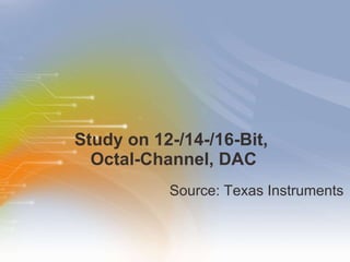 Study on 12-/14-/16-Bit,  Octal-Channel, DAC ,[object Object]