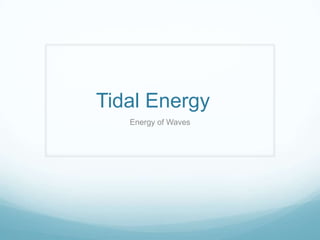 Tidal Energy
   Energy of Waves
 