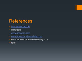 References
 http://emec.org.uk/
 Wikipedia
 www.answers.com
 www.energybusinessdaily.com
 encyclopedia2.thefreedictionary.com
 nptel
 