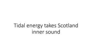 Tidal energy takes Scotland
inner sound
 