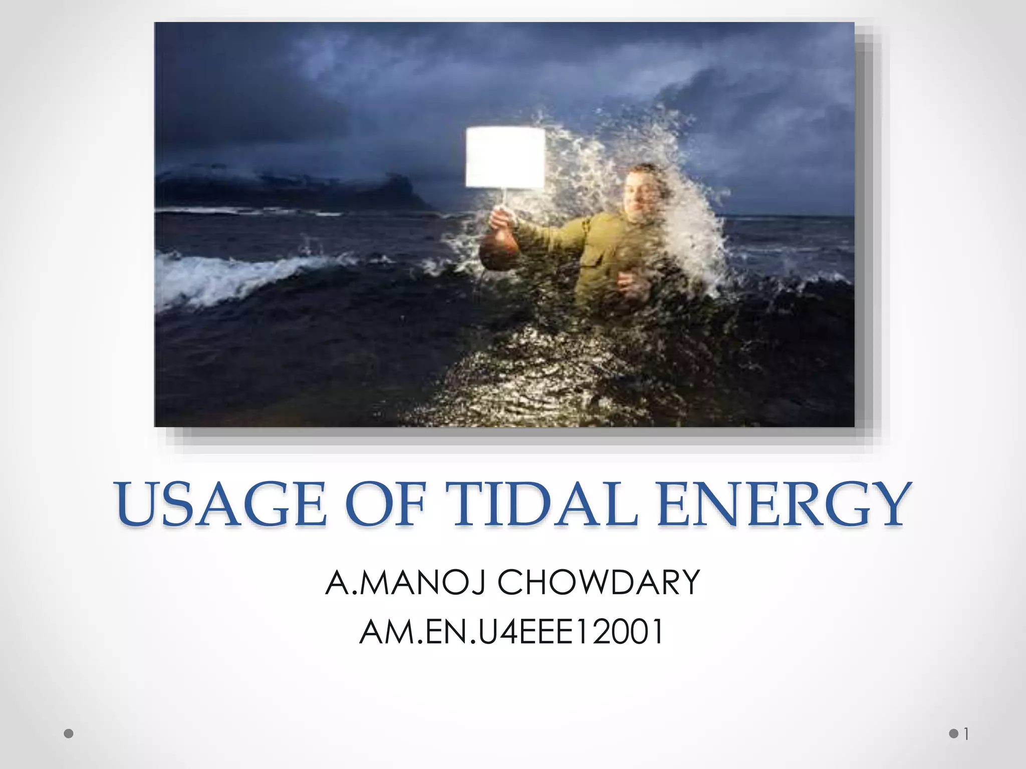 USAGE OF TIDAL ENERGY
A.MANOJ CHOWDARY
AM.EN.U4EEE12001
1
 