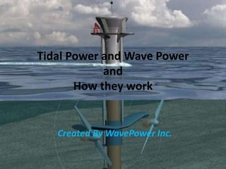 Tidal Power and Wave Power and How they work Created By WavePower Inc. 