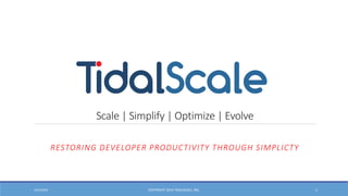 Scale | Simplify | Optimize | Evolve
RESTORING DEVELOPER PRODUCTIVITY THROUGH SIMPLICTY
3/21/2016 COPYRIGHT 2014 TIDALSCALE, INC. 1
 