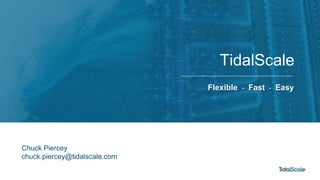 7/5/17 TidalScale Proprietary & Confidential 1
TidalScale
Flexible - Fast - Easy
Chuck Piercey
chuck.piercey@tidalscale.com
 