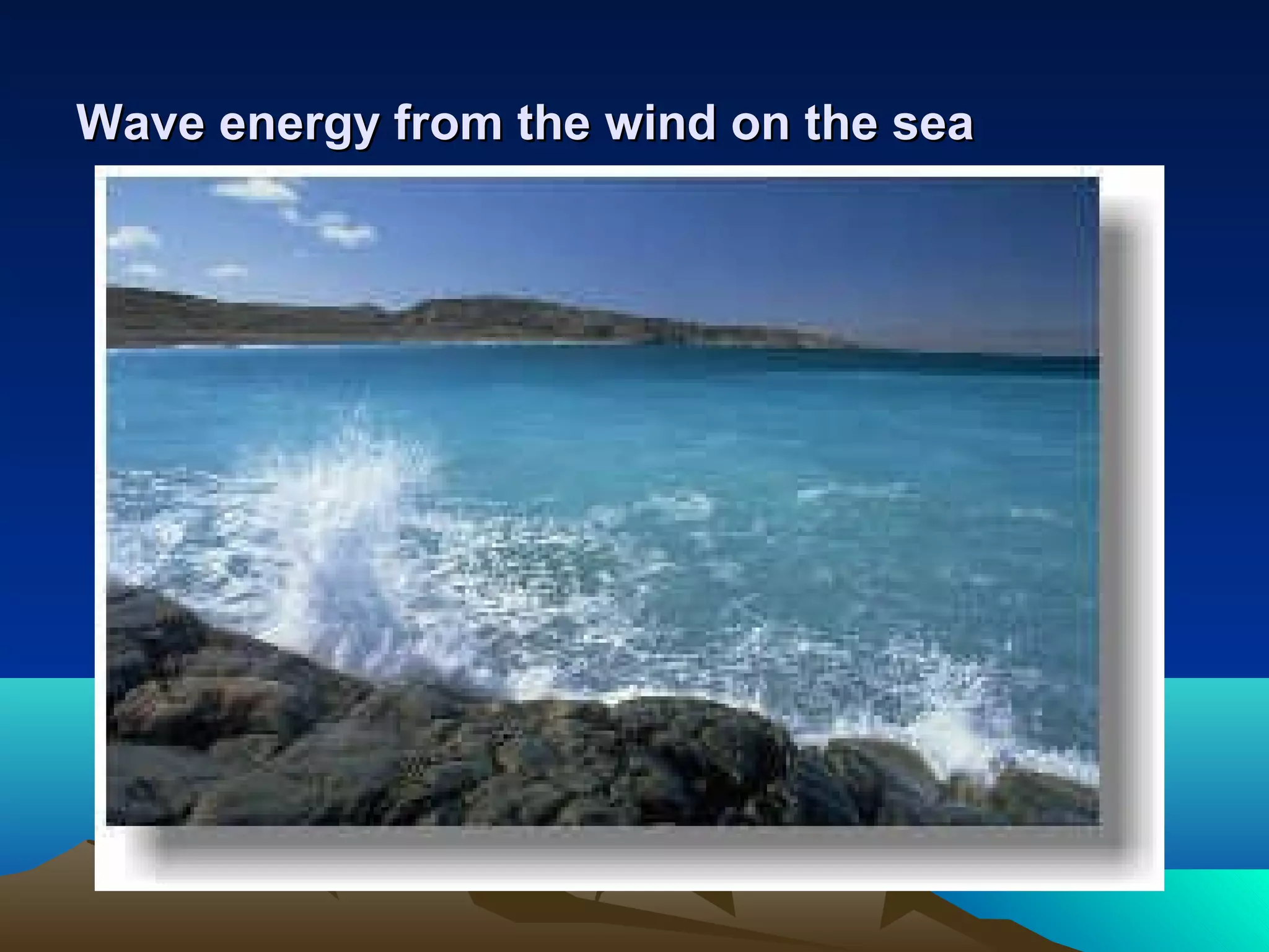 Wave energy from the wind on the seaWave energy from the wind on the sea
 