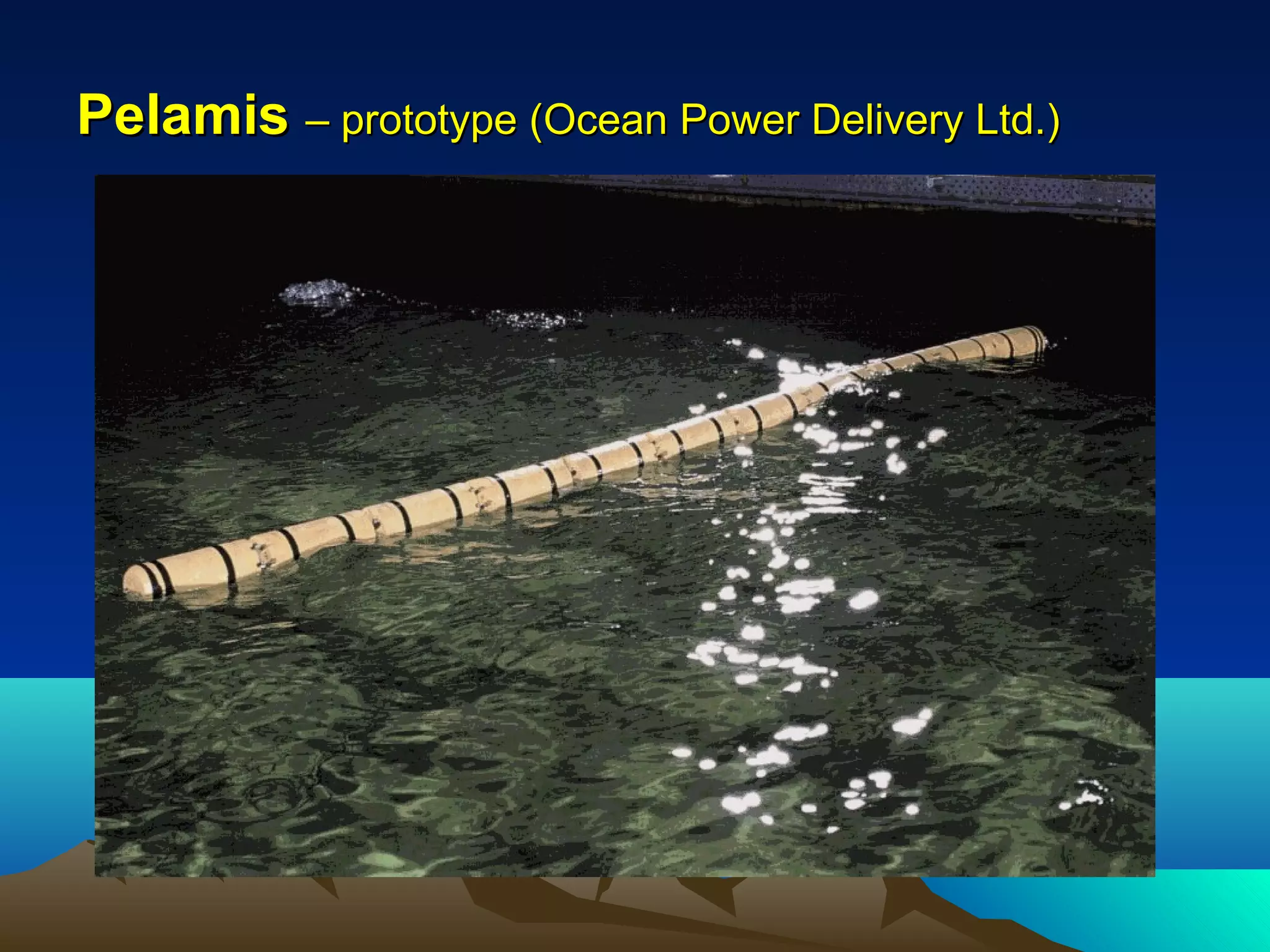 PelamisPelamis – prototype (Ocean Power Delivery Ltd.)– prototype (Ocean Power Delivery Ltd.)
 
