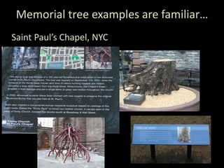 Memorial tree examples are familiar…
Saint Paul’s Chapel, NYC
 