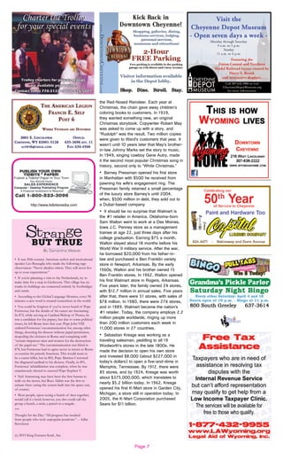 Page 7
http://www.tidbitsmedia.com
• It was 20th-century American author and motivational
speaker Leo Buscaglia who made the following sage
observation: “Never idealize others. They will never live
up to your expectations.”
• If you’re planning a visit to the Netherlands, try to
make time for a stop in Giethoorn. This village has no
roads; its buildings are connected entirely by footbridges
and canals.
• According to the Global Language Monitor, every 98
minutes a new word is created somewhere in the world.
• You could be forgiven if you’ve never heard of Pope
Formosus, but the details of his career are fascinating.
In 872, while serving as Cardinal Bishop of Portus, he
was a candidate for the papacy, but due to some political
issues, he left Rome later that year. Pope John VIII
ordered Formosus’ excommunication for, among other
things, deserting his diocese without papal permission,
despoiling the cloisters in Rome and conspiring with
“certain iniquitous men and women for the destruction
of the papal see.” The excommunication was lifted in
878, but Formosus had to agree never to return to Rome
or exercise his priestly functions. This would seem to
be a career-killer, but in 883, Pope Marinus I restored
the disgraced cardinal to his diocese. Finally, in 891,
Formosus’ rehabilitation was complete, when he was
unanimously elected to succeed Pope Stephen V.
• Neil Armstrong may have been the first human to
walk on the moon, but Buzz Aldrin was the first to
urinate there (using the system built into his space suit,
of course).
• Most people, upon seeing a bunch of deer together,
would call it a herd; however, you also could call the
group a bunch, a mob, a parcel or a rangale.
***
Thought for the Day: “All progress has resulted
from people who took unpopular positions.” -- Adlai
Stevenson
(c) 2015 King Features Synd., Inc.
the Red-Nosed Reindeer. Each year at
Christmas, the chain gave away children’s
coloring books to customers. In 1939,
they wanted something new, an original
Christmas storybook. Copywriter Robert May
was asked to come up with a story, and
“Rudolph” was the result. Two million copies
were given to Ward’s customers that year. It
wasn’t until 10 years later that May’s brother-
in-law Johnny Marks set the story to music.
In 1949, singing cowboy Gene Autry, made
it the second most popular Christmas song in
history, second only to “White Christmas.”
• Barney Pressman opened his first store
in Manhattan with $500 he received from
pawning his wife’s engagement ring. The
Pressman family retained a small percentage
of the luxury store Barney’s until 2004,
when, $500 million in debt, they sold out to
a Dubai-based company
• It should be no surprise that Walmart is
the #1 retailer in America. Oklahoma-born
Sam Walton went to work at a Des Moines,
Iowa J.C. Penney store as a management
trainee at age 22, just three days after his
college graduation. Earning $75 a month,
Walton stayed about 18 months before his
World War II military service. After the war,
he borrowed $20,000 from his father-in-
law and purchased a Ben Franklin variety
store in Newport, Arkansas. By the early
1960s, Walton and his brother owned 15
Ben Franklin stores. In 1962, Walton opened
his first Walmart store in Rogers, Arkansas.
Five years later, the family owned 24 stores,
with $12.7 million in annual sales. Five years
after that, there were 51 stores, with sales of
$78 million. In 1980, there were 276 stores,
and in 1989, Walmart became the nation’s
#1 retailer. Today, the company employs 2.2
million people worldwide, ringing up more
than 200 million customers each week in
11,000 stores in 27 countries.
• Sebastian Kresge was working as a
traveling salesman, peddling to all 19
Woolworth’s stores in the late 1800s. He
made the decision to open his own store
and invested $8,000 (about $227,000 in
today’s dollars) to open a five-and-dime in
Memphis, Tennessee. By 1912, there were
85 stores, and by 1924, Kresge was worth
about $375,000,000, which translates to
nearly $5.2 billion today. In 1962, Kresge
opened his first K-Mart store in Garden City,
Michigan, a store still in operation today. In
2005, the K-Mart Corporation purchased
Sears for $11 billion.
 