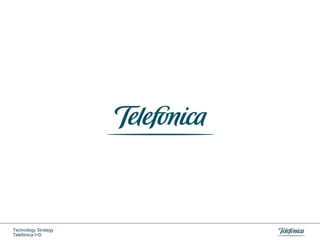 Technology Strategy
Telefónica I+D
 