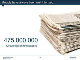 People have always been well informed




 475,000,000
     Circulation of newspapers



Technology Strategy              8
Telefónica I+D
 