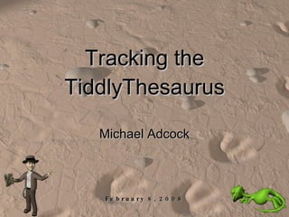 Tracking the TiddlyThesaurus Michael Adcock February 8, 2008 