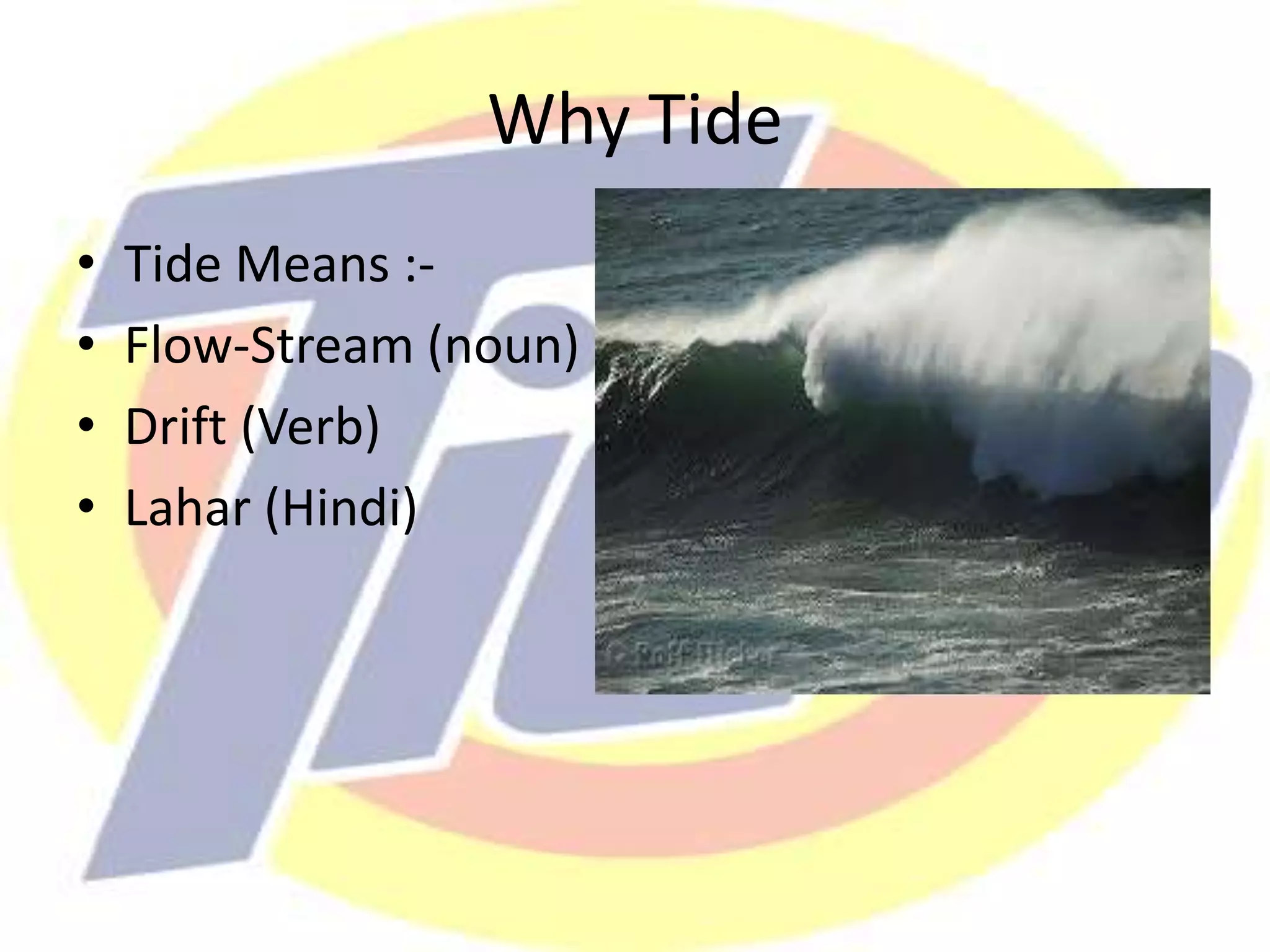 Why Tide
• Tide Means :-
• Flow-Stream (noun)
• Drift (Verb)
• Lahar (Hindi)
 