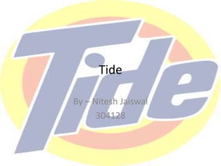 Tide
By – Nitesh Jaiswal
304128
 