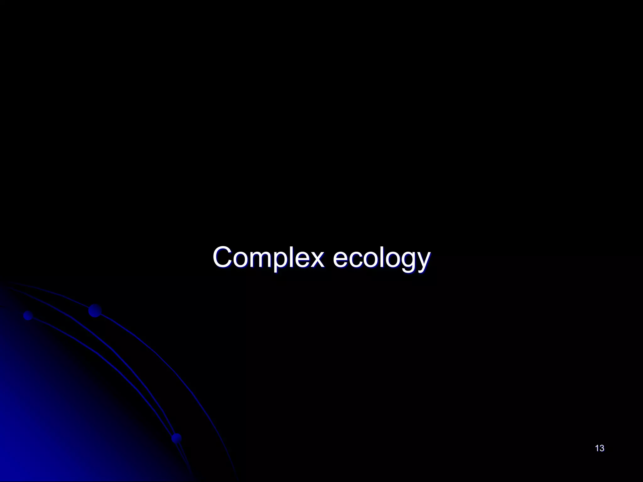 Complex ecology




                  13
 