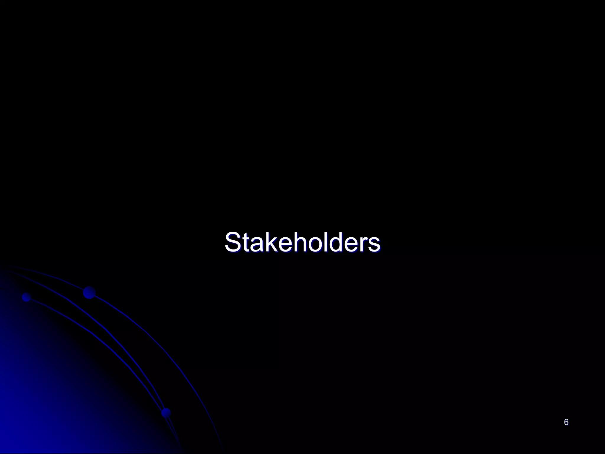 Stakeholders




               6
 
