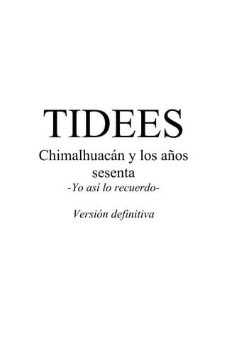 TIDEES
Chimalhuacán y los años
sesenta
-Yo así lo recuerdo-
Versión definitiva
 