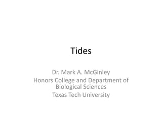 Tides

      Dr. Mark A. McGinley
Honors College and Department of
       Biological Sciences
      Texas Tech University
 