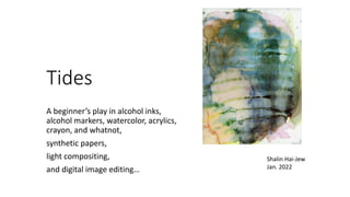 Tides
A beginner’s play in alcohol inks,
alcohol markers, watercolor, acrylics,
crayon, and whatnot,
synthetic papers,
light compositing,
and digital image editing…
Shalin Hai-Jew
Jan. 2022
 