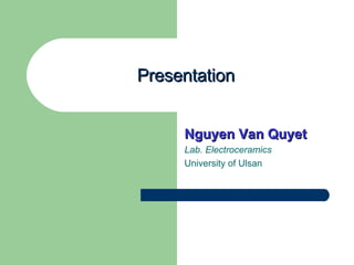 Presentation Nguyen Van Quyet Lab. Electroceramics University of Ulsan 