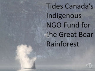 Tides Canada’s
Indigenous
NGO Fund for
the Great Bear
Rainforest

 