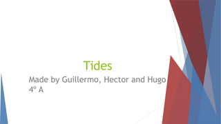 Tides
Made by Guillermo, Hector and Hugo
4º A
 