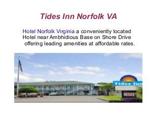 Tides Inn Norfolk VA
Hotel Norfolk Virginia a conveniently located
Hotel near Ambhidious Base on Shore Drive
offering leading amenities at affordable rates.
 