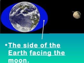 • The side of the
  Earth facing the
  moon.
 