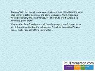 Pronunciation is an endangered species in (most) coursebooks. 
Why? 
For a good reason actually. Pronunciation problems tend to be quite 
L1-specific, and so including valuable space in the book is a risky 
option: only some nationalities will find any one exercise useful. 
 