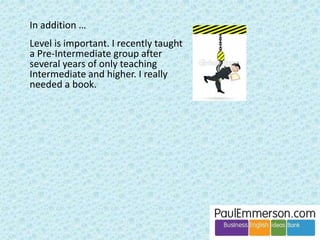 I believe that ‘Language work in Business English’ 
should be one of the 10 core modules of the CertIBET. 
 