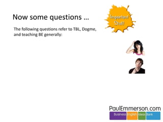 • Students want it. They see grammar + vocabulary + pronunciation 
+ fluency as a package. To miss it out is to cut off one leg of the 
chair. To fail to cover everything. 
Of course if your students really don’t want grammar, then 
that’s fine. But check with them. 
 