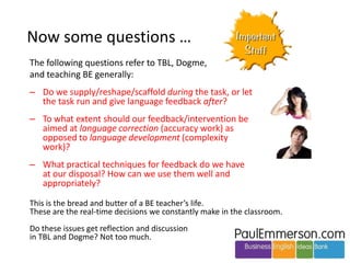 Lexical Approach 
• Michael Lewis. First book 1993 
• Before: vocabulary = single words 
• After: lexis = single words + 
collocations + chunks of 
language. (He brought these 
ideas into the mainstream) 
• Now have collocation dictionaries 
• Plus: ML wrote very widely and 
perceptively in his books about all 
aspects of language acquisition in 
the classroom. 
• Plus: He founded LTP, which 
brought us Mark Powell and 
Wilberg’s One-To-One and much 
else. 
 