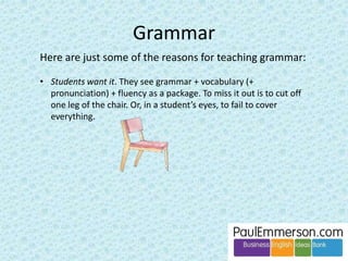 In Business English people are trying to deal with these 
issues in all kinds of different ways. And the questions 
are common to all training in soft management skills. 
I think it’s an interesting area. 
 