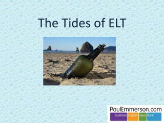 The Tides of ELT* 
*English Language Teaching 
 