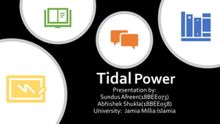 Presentation by:
Sundus Afreen(18BEE073)
Abhishek Shukla(18BEE058)
University: Jamia Millia Islamia
TidalPower
 