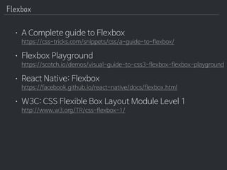 Flexbox
• A Complete guide to Flexbox 
https://css-tricks.com/snippets/css/a-guide-to-flexbox/
• Flexbox Playground 
https...