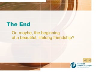 The End Or, maybe, the beginning of a beautiful, lifelong friendship? 