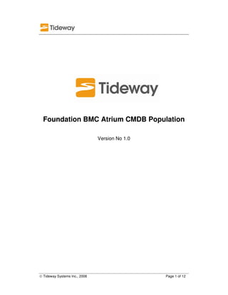 Foundation BMC Atrium CMDB Population

                               Version No 1.0




© Tideway Systems Inc., 2008                    Page 1 of 12
 