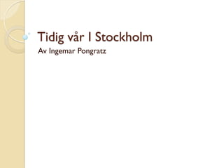 Tidig vår I Stockholm
Av Ingemar Pongratz
 