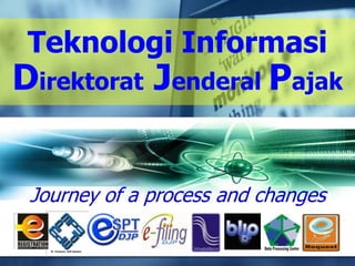 Teknologi Informasi
Direktorat Jenderal Pajak


 Journey of a process and changes
 