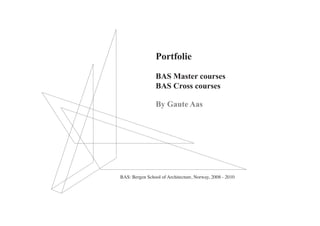 Portfolie

                 BAS Master courses
                 BAS Cross courses

                 By Gaute Aas




BAS: Bergen School of Architecture, Norway, 2008 - 2010
 