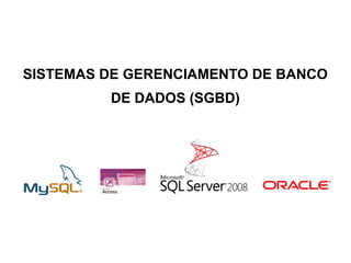SISTEMAS DE GERENCIAMENTO DE BANCO
         DE DADOS (SGBD)
 
