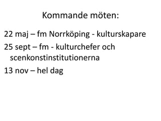 Kommande möten:
22 maj – fm Norrköping - kulturskapare
25 sept – fm - kulturchefer och
scenkonstinstitutionerna
13 nov – hel dag
 